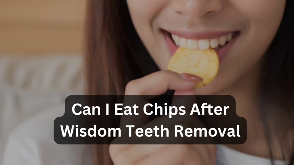 Can I Eat Chips After Wisdom Teeth Removal Featured Image